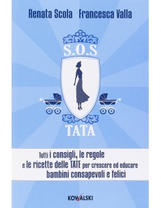 SOS Tata. Tutti i consigli, le regole e le ricette delle tate per crescere ed educare bambini consapevoli e felici